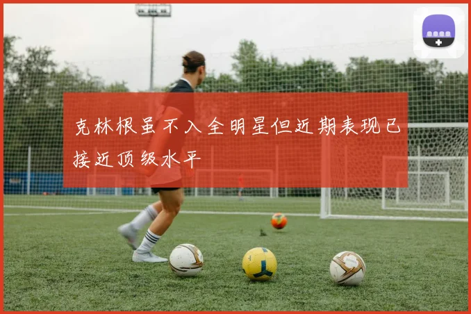 克林根虽不入全明星但近期表现已接近顶级水平